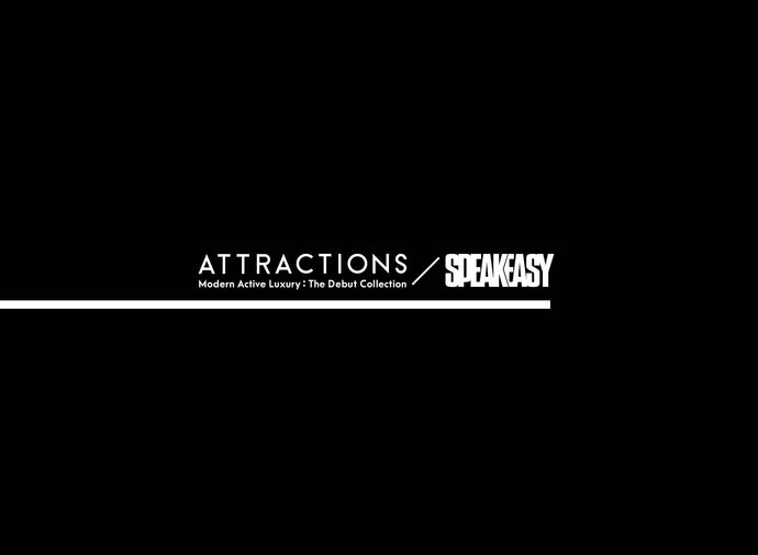 ATTRACTIONS × SPEAKEASY<br>-Modern Active Luxury-<br>The Debut Collection